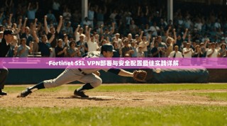 Fortinet SSL VPN部署与安全配置最佳实践详解