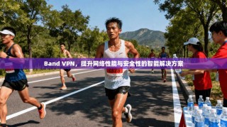 Band VPN，提升网络性能与安全性的智能解决方案