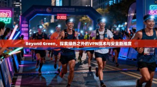 Beyond Green，探索绿色之外的VPN技术与安全新维度