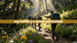 使用VPN访问Pinterest时的网络优化与安全策略解析