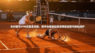 光纤猫与VPN设置全攻略，新手也能轻松搞定网络加密与隐私保护