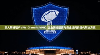 深入解析租户VPN（Tenant VPN）企业网络隔离与安全访问的现代解决方案