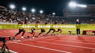 一文读懂VPN，像数字隧道一样保护你的网络隐私