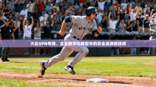 大众VPN专线，企业数字化转型中的安全连接新选择