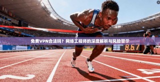 免费VPN合法吗？网络工程师的深度解析与风险警示