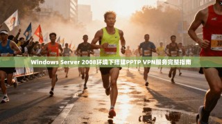 Windows Server 2008环境下搭建PPTP VPN服务完整指南