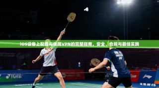 iOS设备上配置与使用VPN的完整指南，安全、合规与最佳实践
