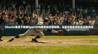 Ubuntu系统下搭建OpenVPN服务的完整指南，从零开始实现安全远程访问