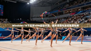 Windows 10下实现VPN自动分流，技术原理与实战配置指南