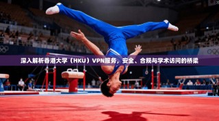 深入解析香港大学（HKU）VPN服务，安全、合规与学术访问的桥梁