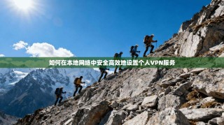 如何在本地网络中安全高效地设置个人VPN服务