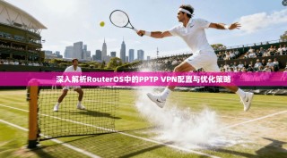 深入解析RouterOS中的PPTP VPN配置与优化策略