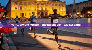Turbo VPN安卓汉化指南，轻松解锁网络自由，安全畅游互联网