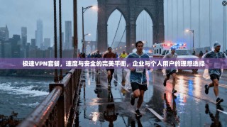 极速VPN套餐，速度与安全的完美平衡，企业与个人用户的理想选择