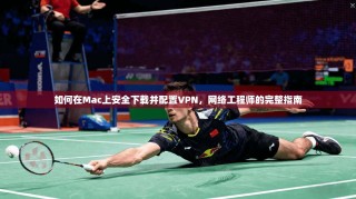 如何在Mac上安全下载并配置VPN，网络工程师的完整指南