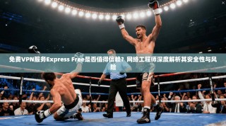 免费VPN服务Express Free是否值得信赖？网络工程师深度解析其安全性与风险