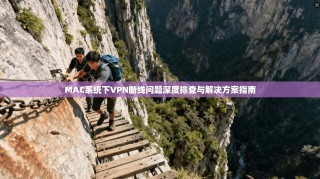 MAC系统下VPN断线问题深度排查与解决方案指南