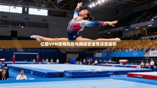 亿酷VPN使用风险与网络安全性深度解析