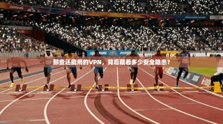 那些还能用的VPN，背后藏着多少安全隐患？