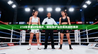 218年苹果VPN事件，隐私保护与合规挑战的博弈