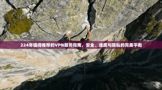 224年值得推荐的VPN服务指南，安全、速度与隐私的完美平衡