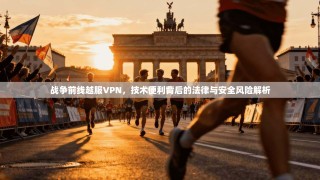 战争前线越服VPN，技术便利背后的法律与安全风险解析