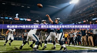 佛山联通VPN服务优化实践，提升企业网络安全性与访问效率的策略解析
