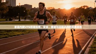 家庭内网VPN搭建指南，安全、便捷与远程访问的完美结合
