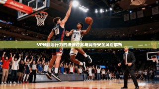 VPN翻墙行为的法律边界与网络安全风险解析