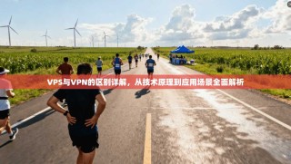 VPS与VPN的区别详解，从技术原理到应用场景全面解析