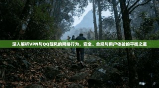 深入解析VPN与QQ旋风的网络行为，安全、合规与用户体验的平衡之道