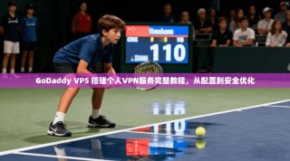 GoDaddy VPS 搭建个人VPN服务完整教程，从配置到安全优化
