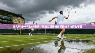 深入解析VPN上EX现象，网络工程师视角下的技术与安全考量