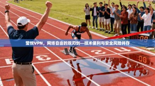 莹悦VPN，网络自由的双刃剑—技术便利与安全风险并存
