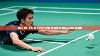 Mac OS 上配置 PPTP VPN 的完整指南与安全风险解析