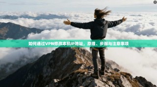 如何通过VPN修改本机IP地址，原理、步骤与注意事项