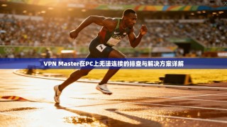 VPN Master在PC上无法连接的排查与解决方案详解