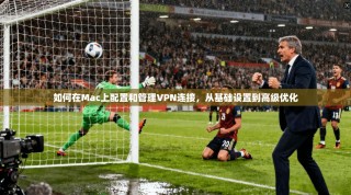 如何在Mac上配置和管理VPN连接，从基础设置到高级优化