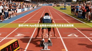 思科VPN App在企业网络中的应用与安全实践指南