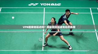 VPN能降低延迟吗？揭秘网络加速背后的真相