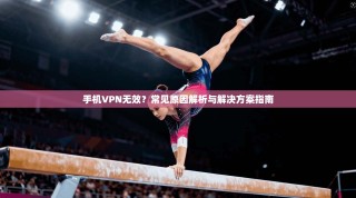 手机VPN无效？常见原因解析与解决方案指南