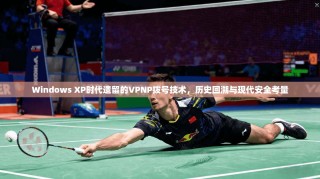 Windows XP时代遗留的VPNP拨号技术，历史回溯与现代安全考量