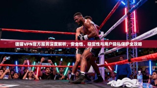 狸猫VPN官方服务深度解析，安全性、稳定性与用户隐私保护全攻略