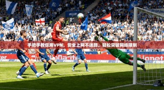 手把手教你用VPN，安全上网不迷路，轻松突破网络限制