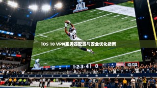 iOS 10 VPN服务器配置与安全优化指南