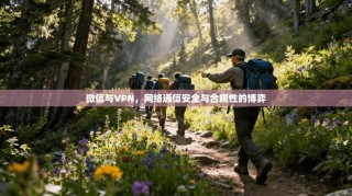 微信与VPN，网络通信安全与合规性的博弈