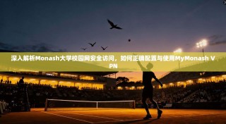 深入解析Monash大学校园网安全访问，如何正确配置与使用MyMonash VPN