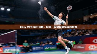 Easy VPN 端口详解，配置、安全与最佳实践指南
