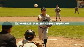 蓝灯VPN速度慢？网络工程师教你快速诊断与优化方案