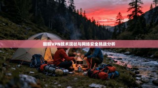 朝鲜VPN技术现状与网络安全挑战分析